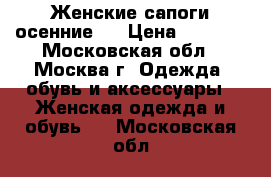 Женские сапоги осенние.  › Цена ­ 1 500 - Московская обл., Москва г. Одежда, обувь и аксессуары » Женская одежда и обувь   . Московская обл.